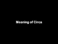 What is the Meaning of Circa Circa Meaning with Example