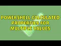 powershell calculated properties for multiple values 2 Solutions
