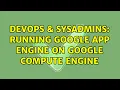 DevOps SysAdmins Running Google App Engine on Google Compute Engine