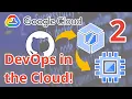 DevOps in the Cloud GCP Cloud Build How to Deploy Apps to VMs in GCP Compute Engine Part 2