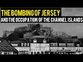 The Bombing of Jersey The occupation of the Channel Islands