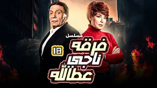 المسلسل العربي فرقة ناجي عطا الله بطولة عادل إمام وأنوشكا حلقة 18 