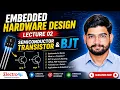 Embedded Hardware Design Lecture 02 Transistor BJT Explained Semiconductor Fundamentals