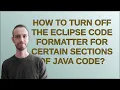 How to turn off the Eclipse code formatter for certain sections of Java code