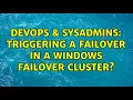 DevOps SysAdmins Triggering a failover in a windows failover cluster 2 Solutions