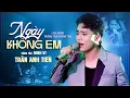 Download Lagu NGÀY KHÔNG EM -TRẦN ANH TIẾN Live band cực chất