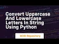 Convert uppercase and lowercase letters in string using python