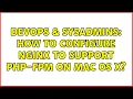 DevOps SysAdmins How to configure Nginx to support PHP-FPM on Mac OS X