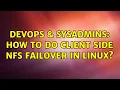 DevOps SysAdmins How to do client side NFS failover in Linux 2 Solutions