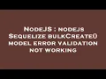 NodeJS nodejs Sequelize bulkCreate model error validation not working