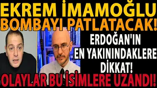EKREM İMAMOĞLU BOMBAYI PATLATACAK! ERDOĞAN'IN EN YAKININDAKLERE DİKKAT! OLAYLAR BU İSİMLERE UZANDI!