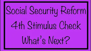 Social Security Reform 4th Stimulus Check - What Next