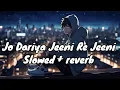 Download Lagu Jo Dariya Jeeni Re Jeeni Full Song| Slowed + reverb| Rekha Bhardwaj, Arjit Singh l| Blossom Music