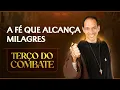 Terço do Combate | A FÉ QUE ALCANÇA MILAGRES - 10/12