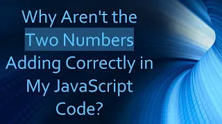 Why Aren t the Two Numbers Adding Correctly in My JavaScript Code