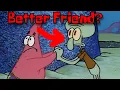 Squidward is a better friend than Patrick