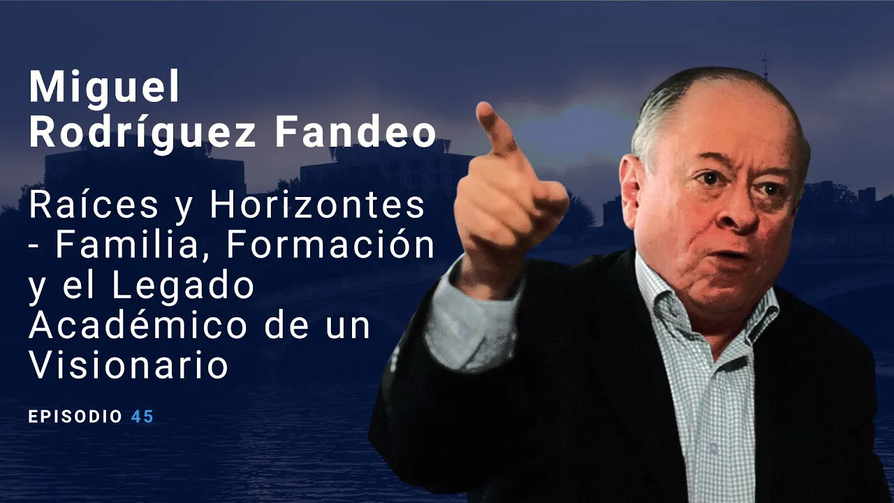 Miguel Rodríguez Fandeo El Legado Académico de un Visionario - Ep 45.