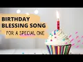 Download Lagu A Special Birthday Blessing Song - For a Special One