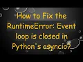 How to Fix the RuntimeError Event loop is closed in Python s asyncio