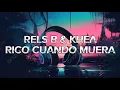 RELS B & KHEA - RICO CUANDO MUERA (LETRA)