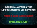 Business Analytics Text Mining Modeling Using Python Week 5 Quiz Assignment NPTEL 2024 July