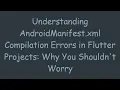 Understanding AndroidManifest xml Compilation Errors in Flutter Projects Why You Shouldn t Worry