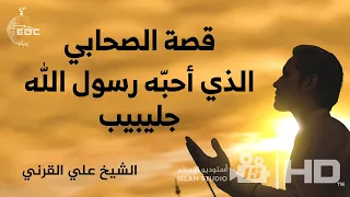 قصة الصحابي الذي أحب ه رسول الله جليبيب الشيخ علي القرني 