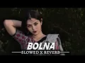 Bolna 💗 Slowed + Reverb | Arijit Singh & Asees Kaur | Lofi Song 🎧✨