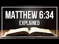 MATTHEW 6 34 Explained - What Does The Bible Verse MATTHEW 6 34 KJV REALLY Mean