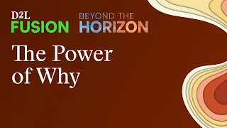 The Power of Why Uncovering Brightspace Potential and re-Designing for What s Next