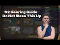 S2 Gearing Guide - Everything You Don t Know