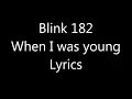 Blink 182 - When I Was Young Lyrics (HQ)