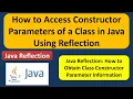 How to access the constructor parameters of a class using Java Reflection Reflection in java