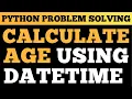 Python Tutorial Calculate Age Using Datetime Module Beginner Python Project
