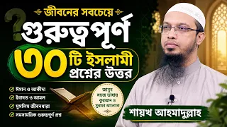 জীবনের সবচেয়ে গুরুত্বপূর্ণ ৩০টি ইসলামী প্রশ্নের উত্তর | শায়খ আহমাদুল্লাহ | Sheikh Ahmadullah