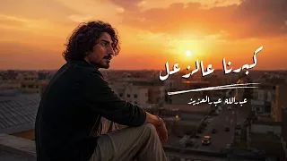 كبرنا عالزعل   عبدالله عبدالعزيز   حصريا         دندنها