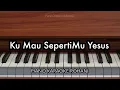 Download Lagu Ku Mau SepertiMu Yesus (Bagaikan Bejana) | Piano Karaoke Rohani