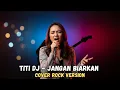 Download Lagu TITI DJ - JANGAN BIARKAN (COVER ROCK BY DARUNG_KA)