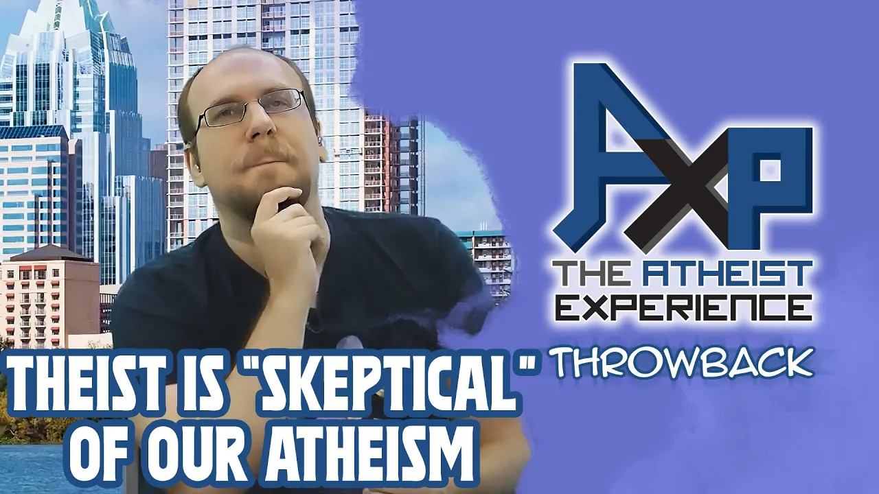 This Believer Is Skeptical Of Atheism | The Atheist Experience: Throwback