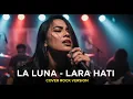 Lagu LA LUNA - LARA HATI (COVER ROCK BY DARUNG_KA)