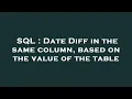 SQL Date Diff in the same column based on the value of the table