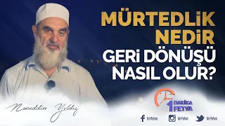 Mürtedlik nedir ve geri dönüşü nasıl olur?