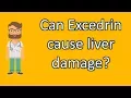 Can Excedrin cause liver damage Best Health FAQ Channel