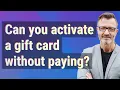 Can you activate a gift card without paying