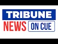 TRIBUNE NEWS ON CUE 15 MAY 2025 I 1 00 PM