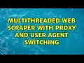 Multithreaded web scraper with proxy and user agent switching 3 Solutions