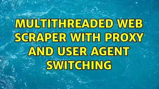 Multithreaded web scraper with proxy and user agent switching 3 Solutions