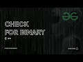 Check for Binary Fully Solved School Level Geeks for Geeks C