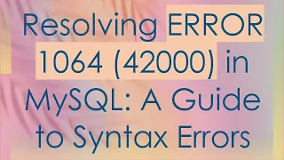 Resolving ERROR 1064 42000 in MySQL A Guide to Syntax Errors
