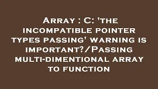 Array C the incompatible pointer types passing warning is important Passing multi-dimentional